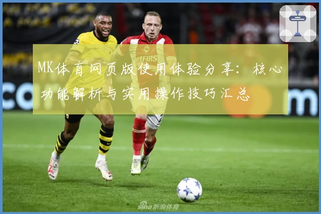 MK体育网页版使用体验分享：核心功能解析与实用操作技巧汇总
