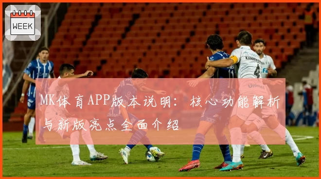 MK体育APP版本说明：核心功能解析与新版亮点全面介绍
